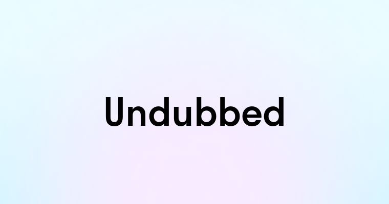 Undubbed