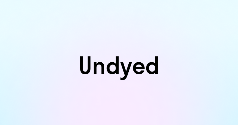 Undyed