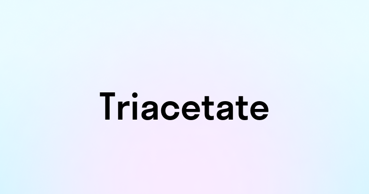 Triacetate