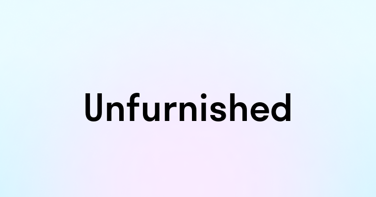 Unfurnished