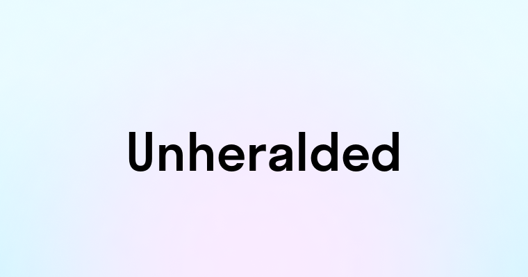 Unheralded