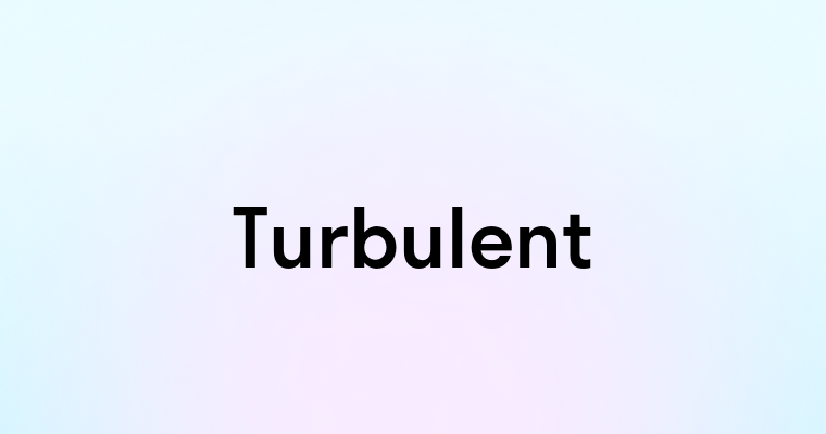 Turbulent