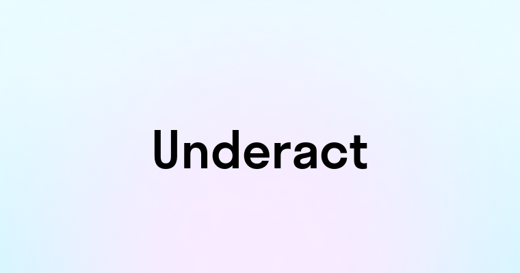 Underact