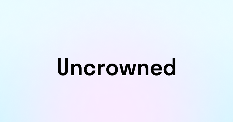 Uncrowned