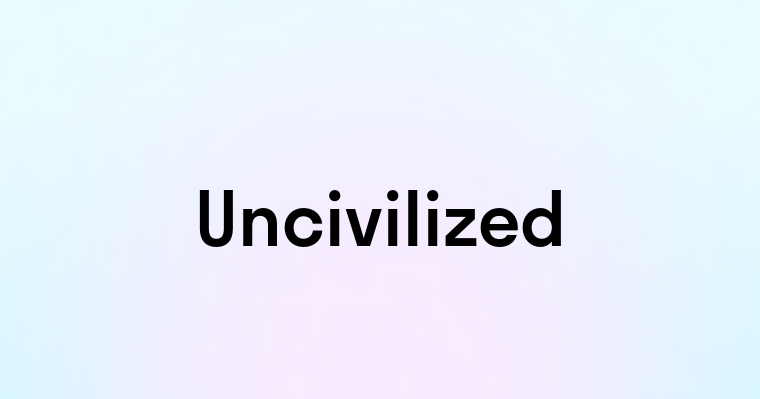 Uncivilized