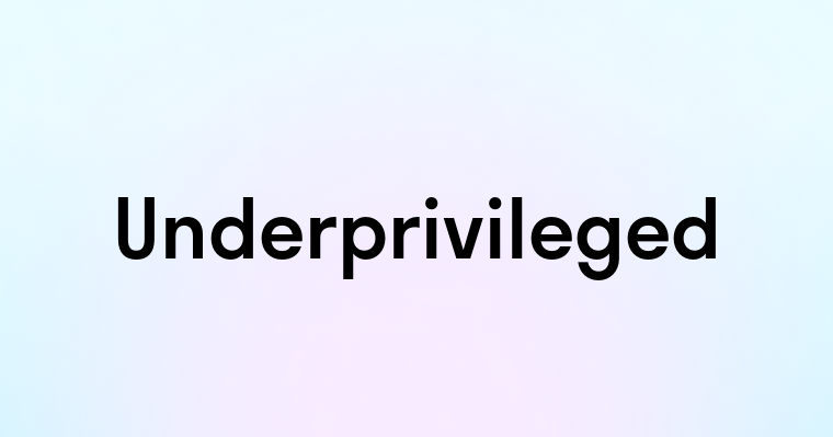 Underprivileged