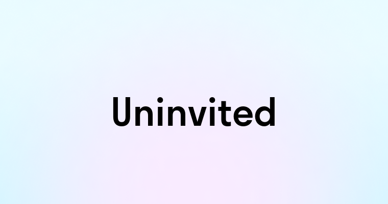 Uninvited