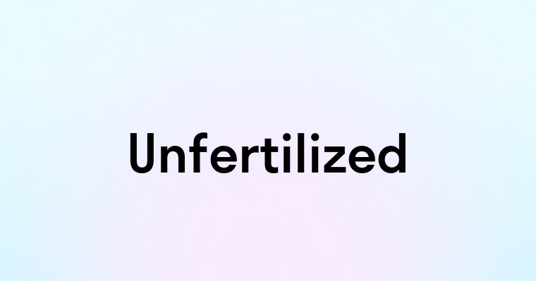 Unfertilized