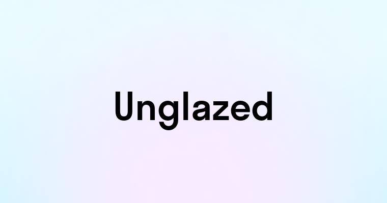 Unglazed