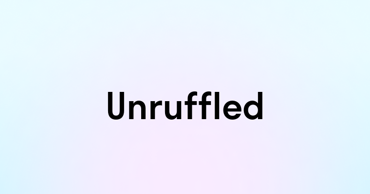 Unruffled