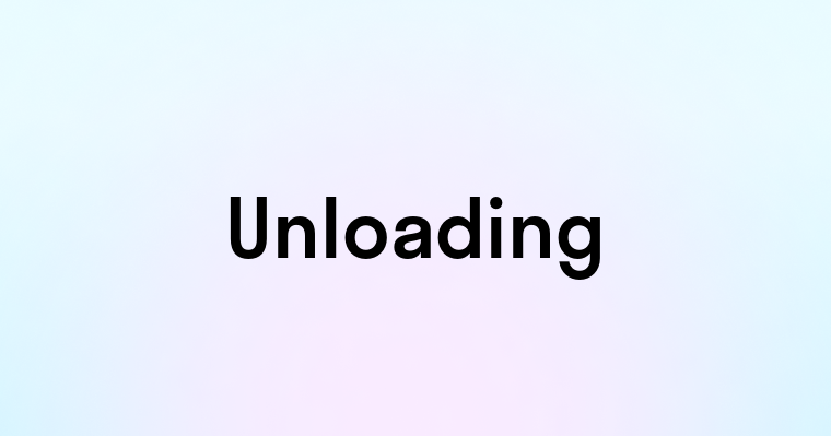 Unloading