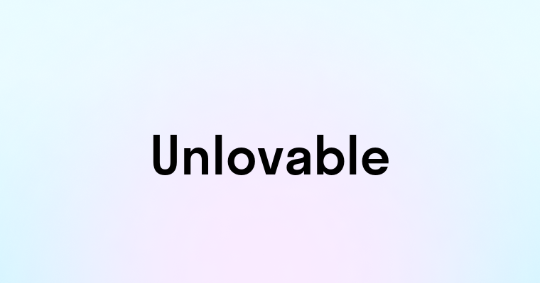 Unlovable