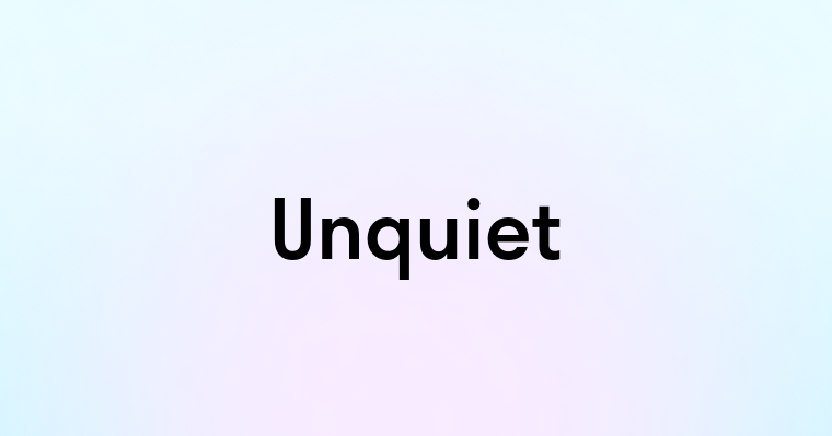 Unquiet