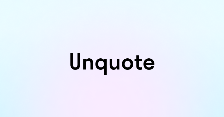 Unquote