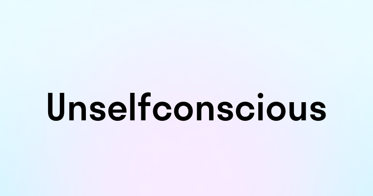 Unselfconscious