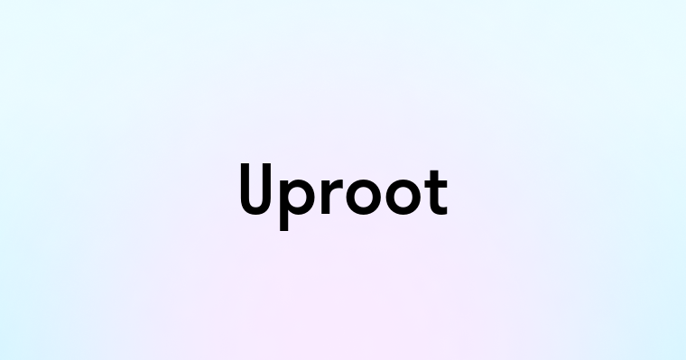 Uproot