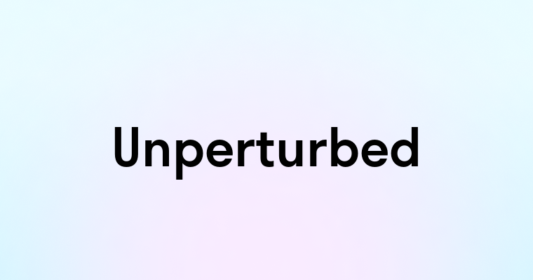 Unperturbed