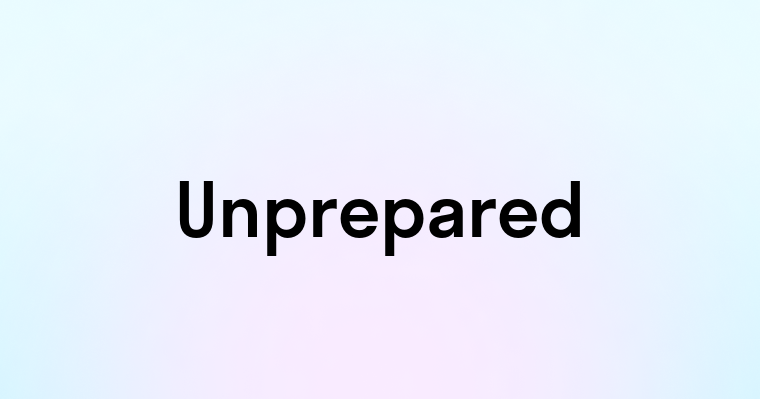 Unprepared