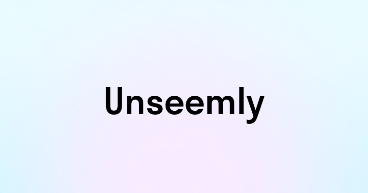 Unseemly