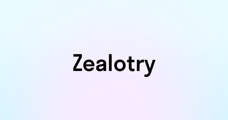 Zealotry