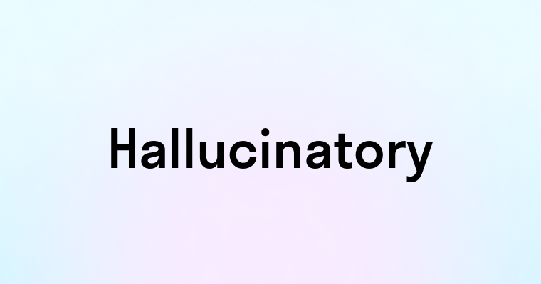 Hallucinatory