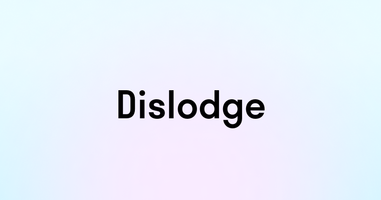 Dislodge