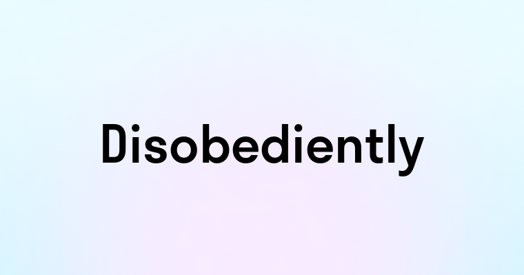 Disobediently