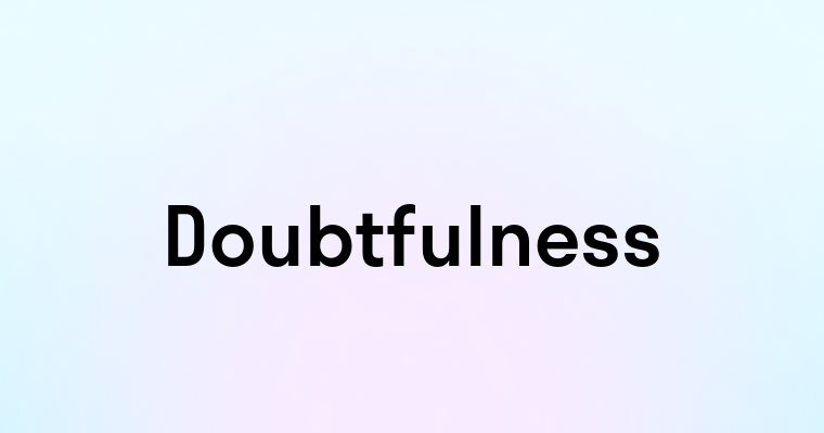 Doubtfulness