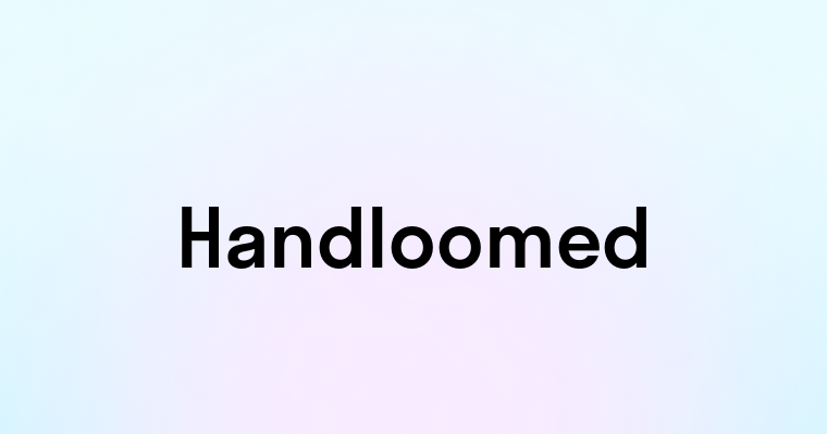 Handloomed