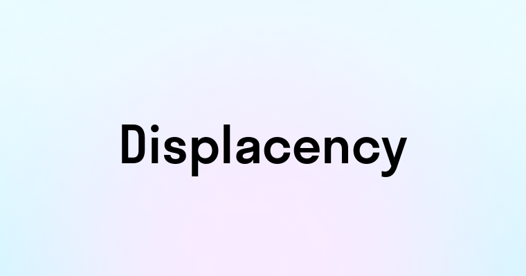 Displacency