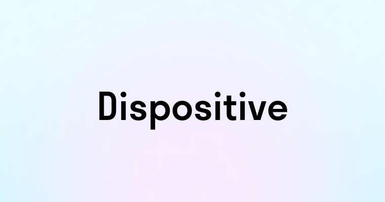 Dispositive