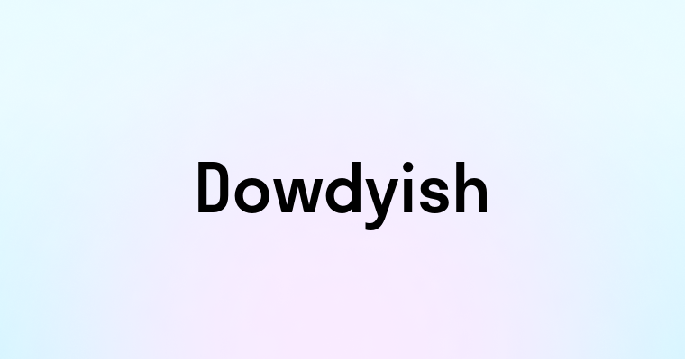 Dowdyish