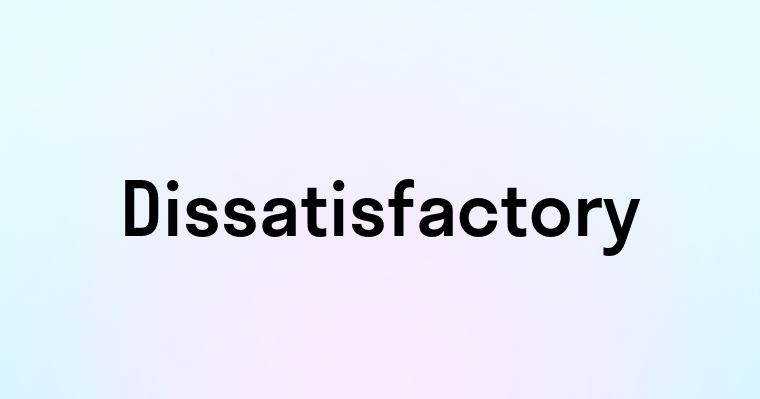 Dissatisfactory