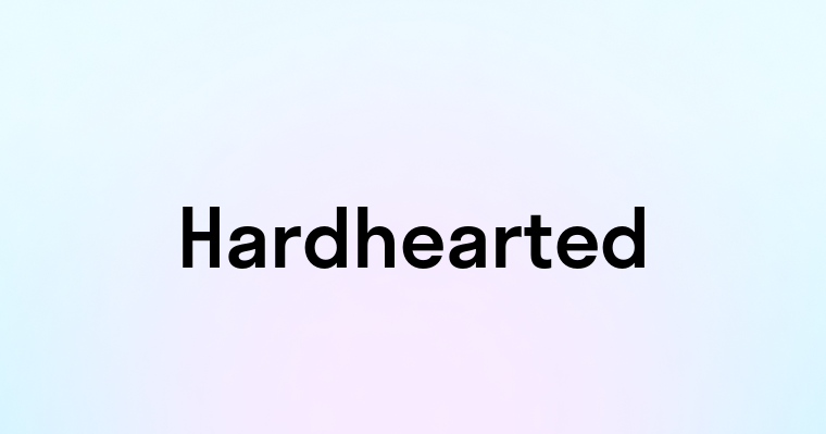 Hardhearted