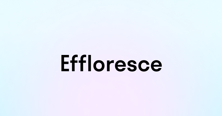 Effloresce