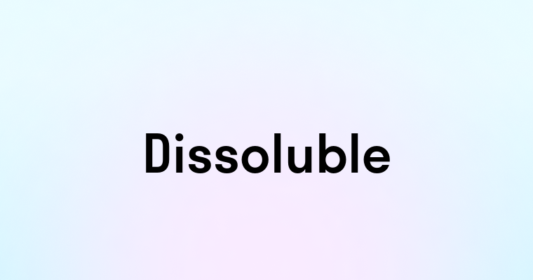 Dissoluble