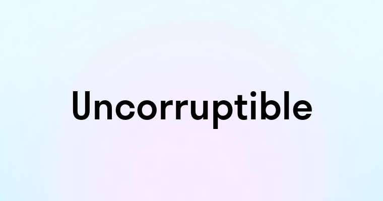 Uncorruptible