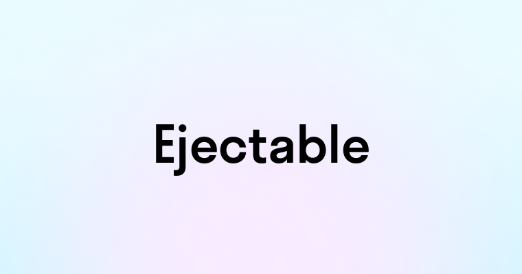 Ejectable