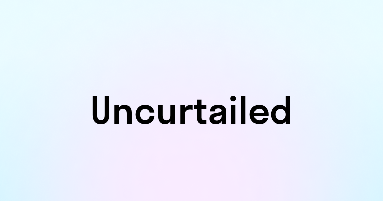 Uncurtailed