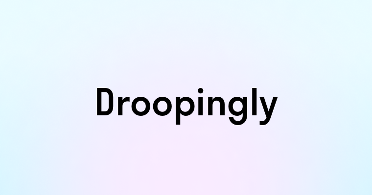 Droopingly