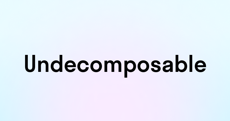 Undecomposable