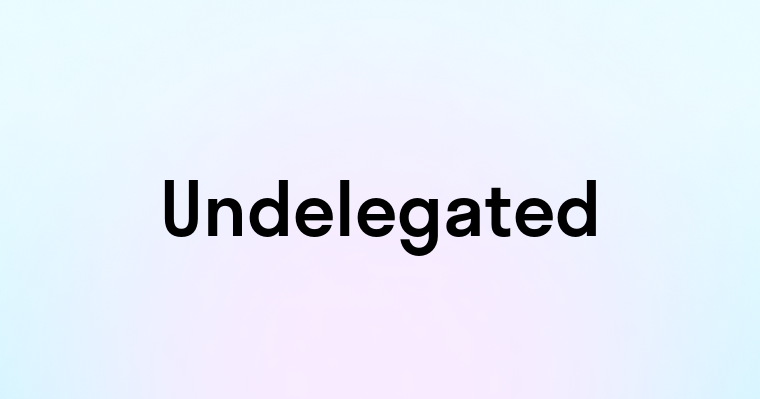 Undelegated