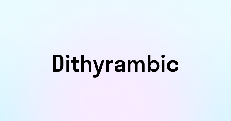 Dithyrambic