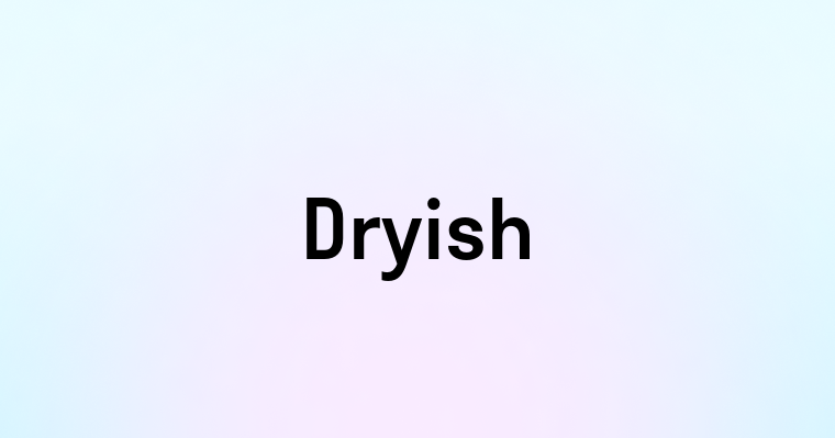 Dryish