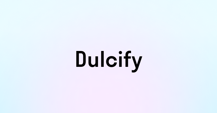 Dulcify