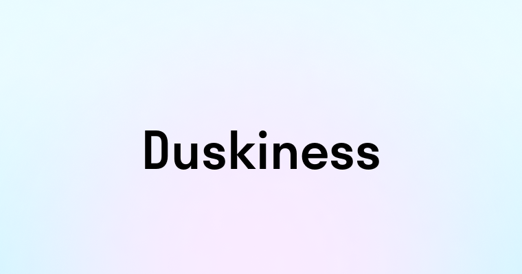 Duskiness