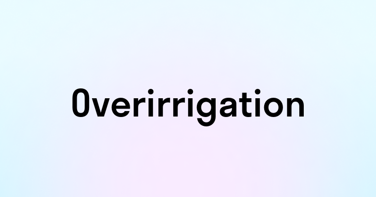 Overirrigation