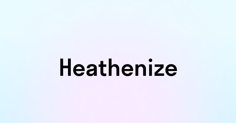 Heathenize