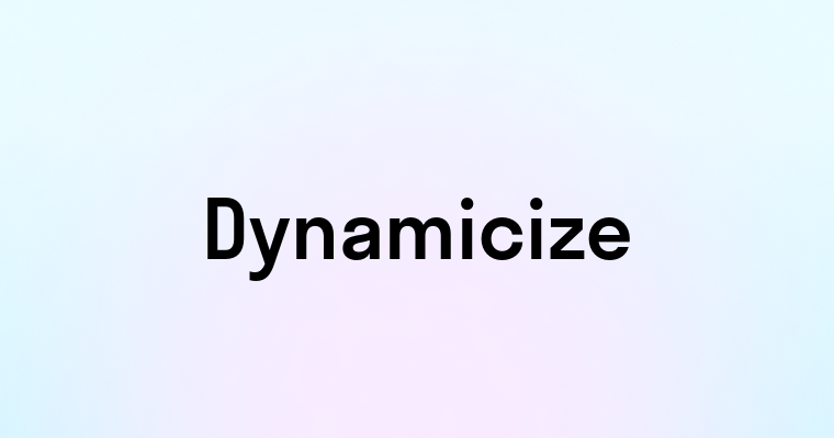 Dynamicize