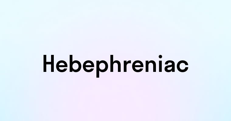 Hebephreniac